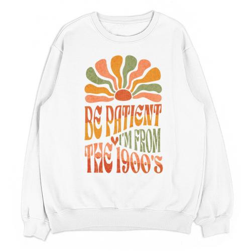 BE PATIENT I'M FROM THE 1900s FUNNY GROOVY Unisex Sweatshirt - Figerry