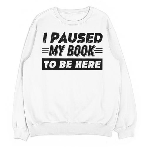 I Paused My Book To Be Here Unisex Sweatshirt - Bookorys UK