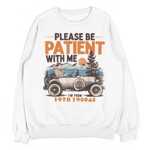 Please Be Patient With Me I'm From The 1900s 19TH Vintage Unisex Sweatshirt - Figerry