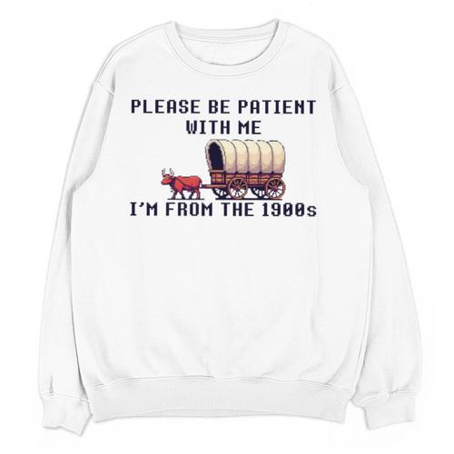 PLEASE BE PATIENT WITH ME I'M FROM THE 1900s 90s Meme Premium Unisex Sweatshirt - Figerry