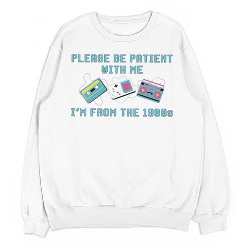 PLEASE BE PATIENT WITH ME I'M FROM THE 1900s 90s Meme Unisex Sweatshirt - Figerry