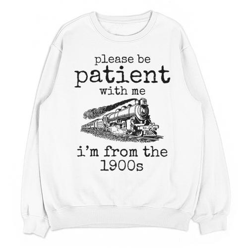 Please Be Patient With Me I'm From The 1900s Aged Train Unisex Sweatshirt - Figerry