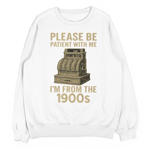 Please Be Patient With Me I'm From The 1900s Cash Register Premium Unisex Sweatshirt - Figerry