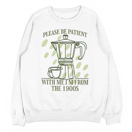 Please Be Patient With Me I'm From The 1900s Coffee Premium Unisex Sweatshirt - Figerry