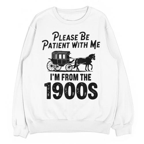 Please Be Patient With Me I'm From The 1900s Dad Joke Saying Unisex Sweatshirt - Figerry