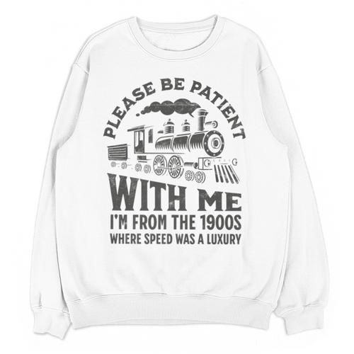Please Be Patient With Me I'm From The 1900s Funny Train Premium Unisex Sweatshirt - Figerry