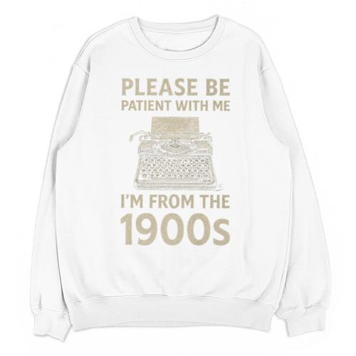 Please Be Patient With Me I'm From The 1900s Humorous Saying Premium Unisex Sweatshirt - Figerry