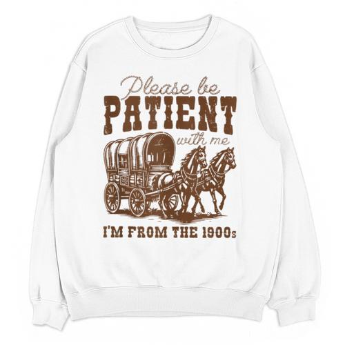 Please Be Patient With Me I'm From The 1900s 1900s Meme Unisex Sweatshirt - Figerry