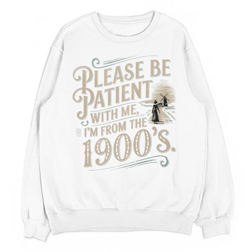 Please Be Patient With Me I'm From The 1900s 1900s Premium Unisex Sweatshirt - Figerry