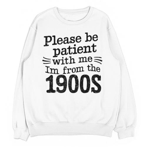 Please Be Patient With Me I'm From The 1900s Quote Premium Unisex Sweatshirt - Figerry