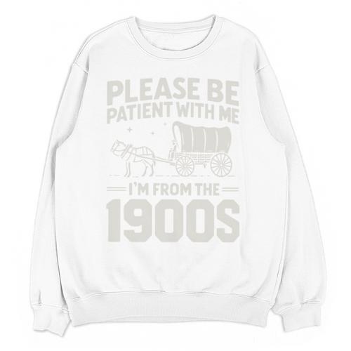 Please Be Patient I'm From The 1900s Sarcastic Saying Unisex Sweatshirt - Figerry
