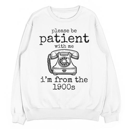 Please Be Patient With Me I'm From The 1900s Telephone Tees Unisex Sweatshirt - Figerry