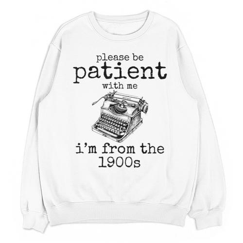 Please Be Patient With Me I'm From The 1900s Typewriter Tees Unisex Sweatshirt - Figerry