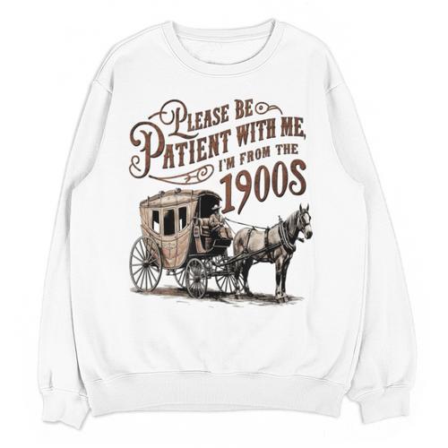 Please Be Patient With Me I'm From The 1900s Vintage Funny Unisex Sweatshirt - Figerry