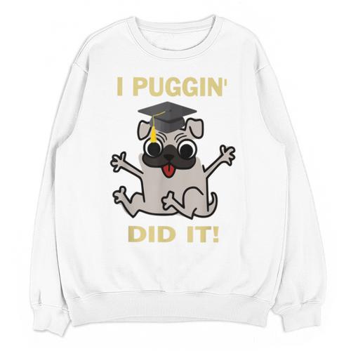I Puggin' Did It Best Men Women Graduation T-Shirt Unisex Sweatshirt - Best Gift Smart