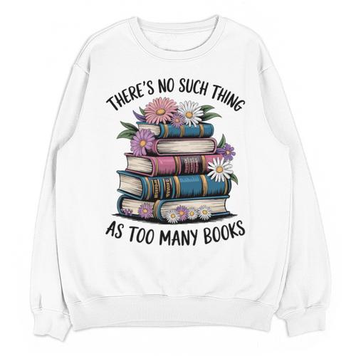 There Is No Such Thing As Too Many Books Lover Women Kids Unisex Sweatshirt - Bookorys UK