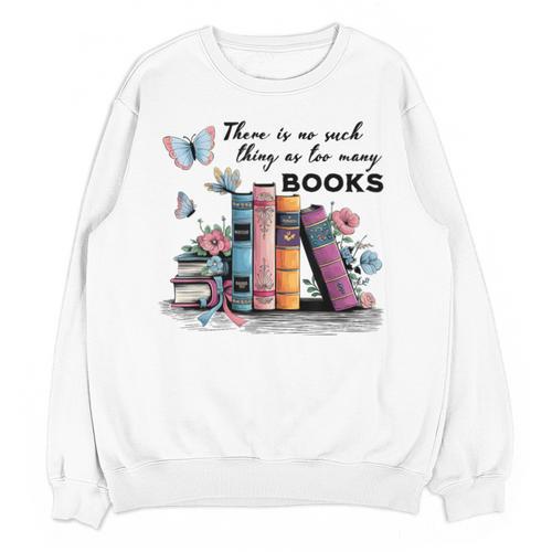There Is No Such Thing As Too Many Books Reading Librarian Unisex Sweatshirt - Bookorys