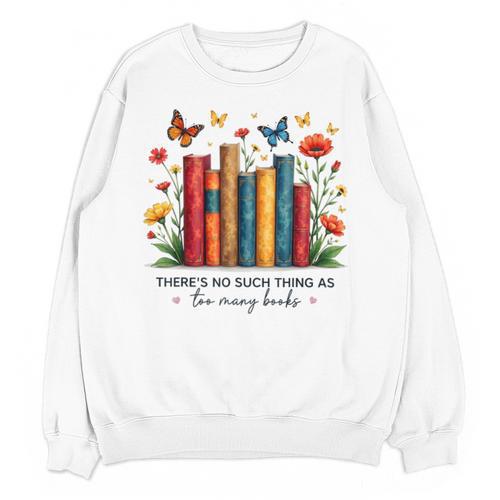 There Is No Such Thing As Too Many Books Shirts Bookish Unisex Sweatshirt - Bookorys AU