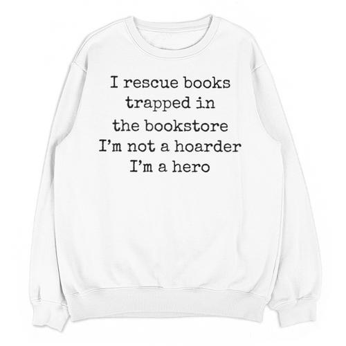 I Rescue Books Trapped In The Bookstore Book Hoarder Unisex Sweatshirt - Bookorys AU