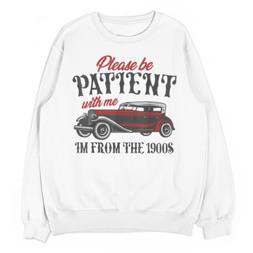 Sarcastic Please Be Patient With Me I'm From The 1900s Unisex Sweatshirt - Figerry