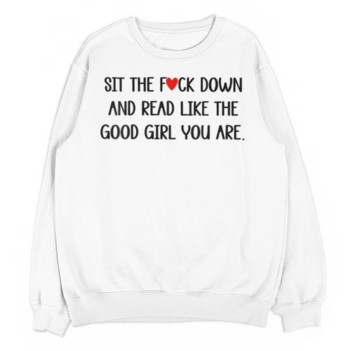 Sit The Fuck Down And Read Good Girl Spicy Books Smut Reader Unisex Sweatshirt - Bookorys UK