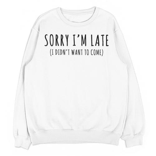 Sorry I’m Late I Didn’t Want To Come Introvert Humor Unisex Sweatshirt - Raresse