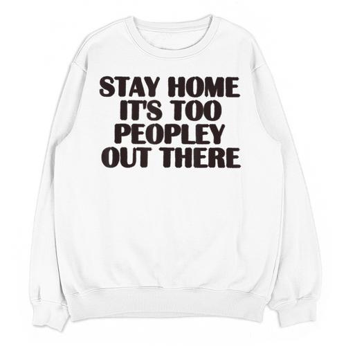 Stay Home It's Too Peopley Out There Sarcastic Introvert Unisex Sweatshirt - Raresse