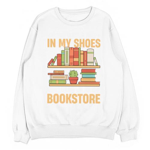 If You Walk A Mile In My Shoes You'Ll End Up At Bookstore Unisex Sweatshirt - Bookorys UK
