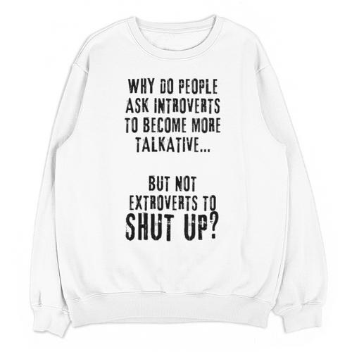 Why Do People Ask Introverts To Become More Talkative Unisex Sweatshirt - Raresse