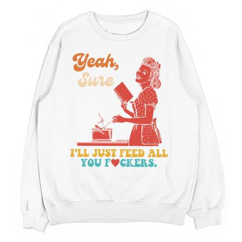 Yeah Sure I'Ll Just Feed All You Fckers Book Lover Quote Unisex Sweatshirt - Bookorys UK
