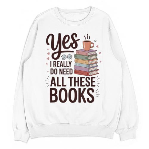 Yes I Really Do Need All These Books Coffee Unisex Sweatshirt - Bookorys DE