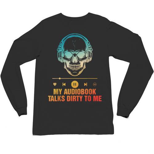 Audiobook Reader Smut Book My Audiobooks Talks Dirty To Me Unisex Long Sleeve T-Shirt - Bookorys UK