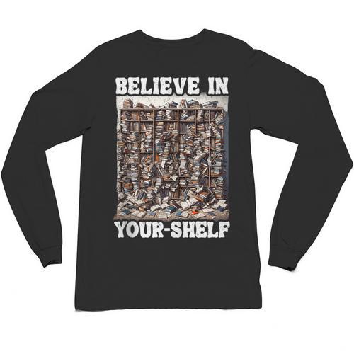 Believe In Your-Shelf Bookworm Book Shelf Reader Unisex Long Sleeve T-Shirt - Bookorys DE