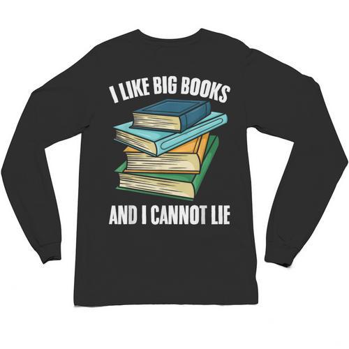 I Like Big Books And I Cannot Lie Book Reading Book Lover Unisex Long Sleeve T-Shirt - Bookorys CA