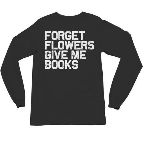 Book Lover Forget Flowers Give Me Books Unisex Long Sleeve T-Shirt - Bookorys CA