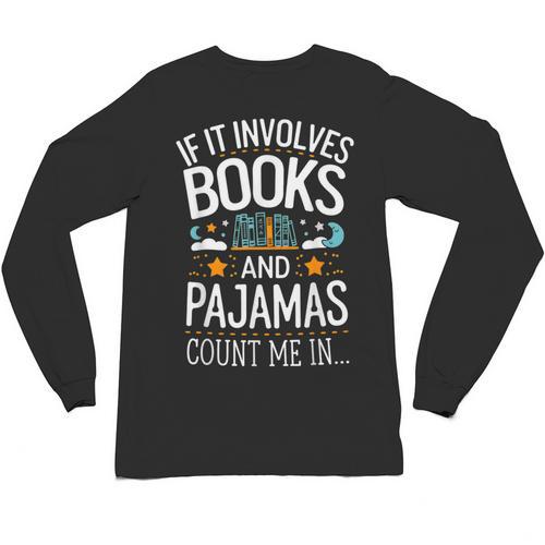 Book Lovers If It Involves Books And Pajamas Count Me In Unisex Long Sleeve T-Shirt - Bookorys