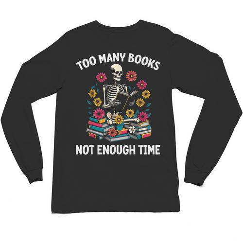 Too Many Books Not Enough Time Skeleton Flowers Reader Unisex Long Sleeve T-Shirt - Bookorys