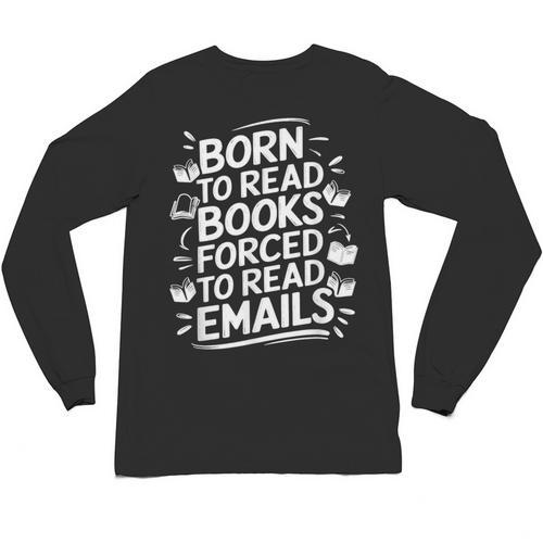 Born To Read Books Forced To Read Emails Bookish Unisex Long Sleeve T-Shirt - Bookorys