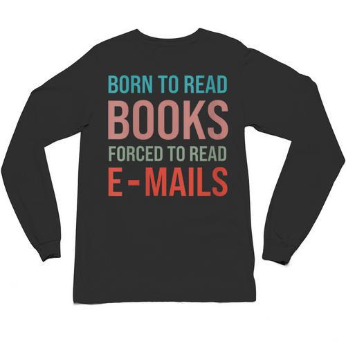 Born To Read Books Forced To Read Emails Reading Bookish Unisex Long Sleeve T-Shirt - Bookorys DE