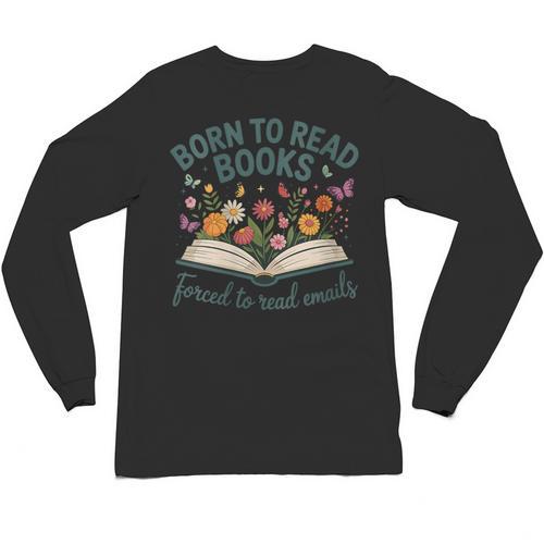 Born To Read Books Forced To Read Emails Unisex Long Sleeve T-Shirt - Bookorys