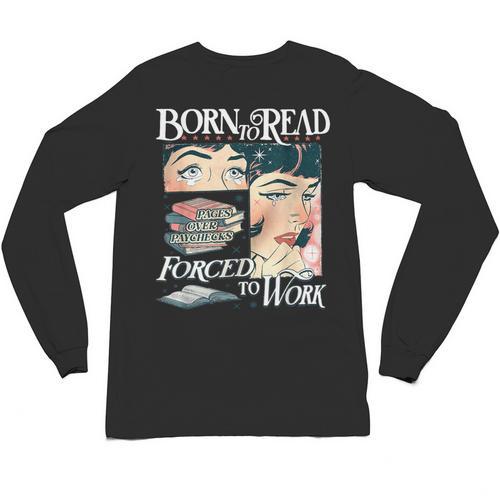 Born To Read Forced To Work Bookish Book Addict Book Lover Unisex Long Sleeve T-Shirt - Bookorys