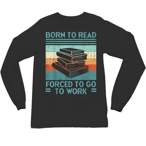 Born To Read Go Work Book Reading Librarian Men Women Unisex Long Sleeve T-Shirt - Bookorys UK
