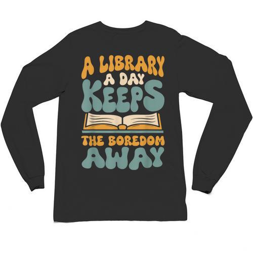 Borrow Books A Library A Day Keeps The Boredom Away Reading Unisex Long Sleeve T-Shirt - Bookorys CA