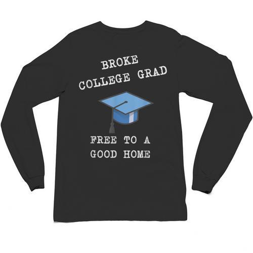 Broke College Grad Free To A Good Home Fun Graduation Unisex Long Sleeve T-Shirt - Best Gift Smart