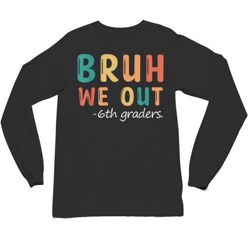 Bruh We Out 6th Graders Sixth Grade Graduation Unisex Long Sleeve T-Shirt - Best Gift Smart