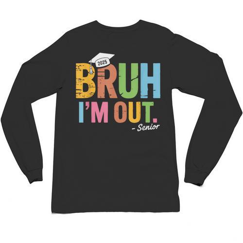 Bruh I'm Out Senior Graduation Unisex Long Sleeve T-Shirt - Best Gift Smart