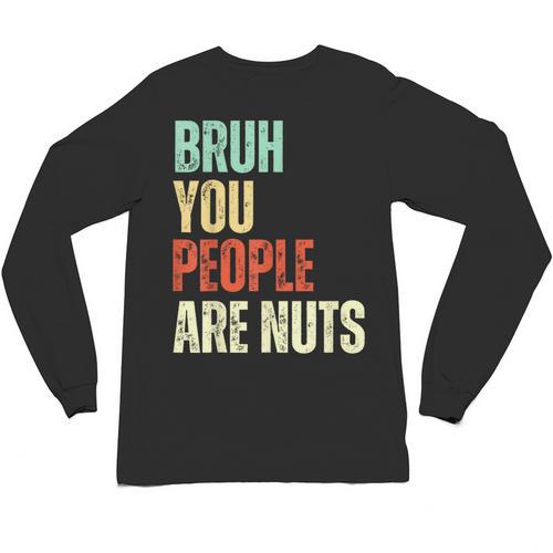 Bruh You People Are Nuts Introvert Saying Mean Unisex Long Sleeve T-Shirt - Raresse