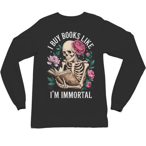 I Buy Books Like I'm Immortal Unisex Long Sleeve T-Shirt - Bookorys