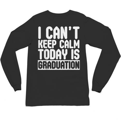 I Can't Keep Calm Today Is Graduation Shirt For Grade 2018 Unisex Long Sleeve T-Shirt - Best Gift Smart