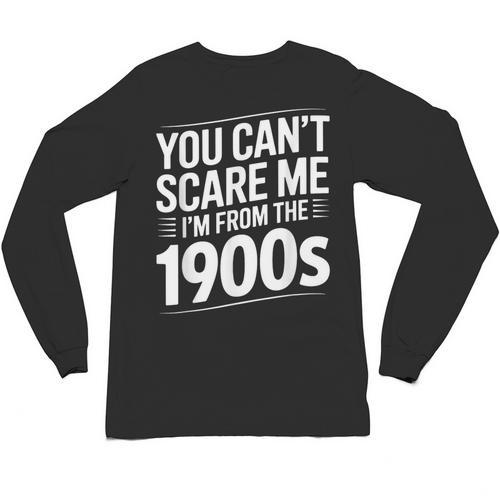 You Can't Scare Me I'm From The 1900s Humour Unisex Long Sleeve T-Shirt - Figerry